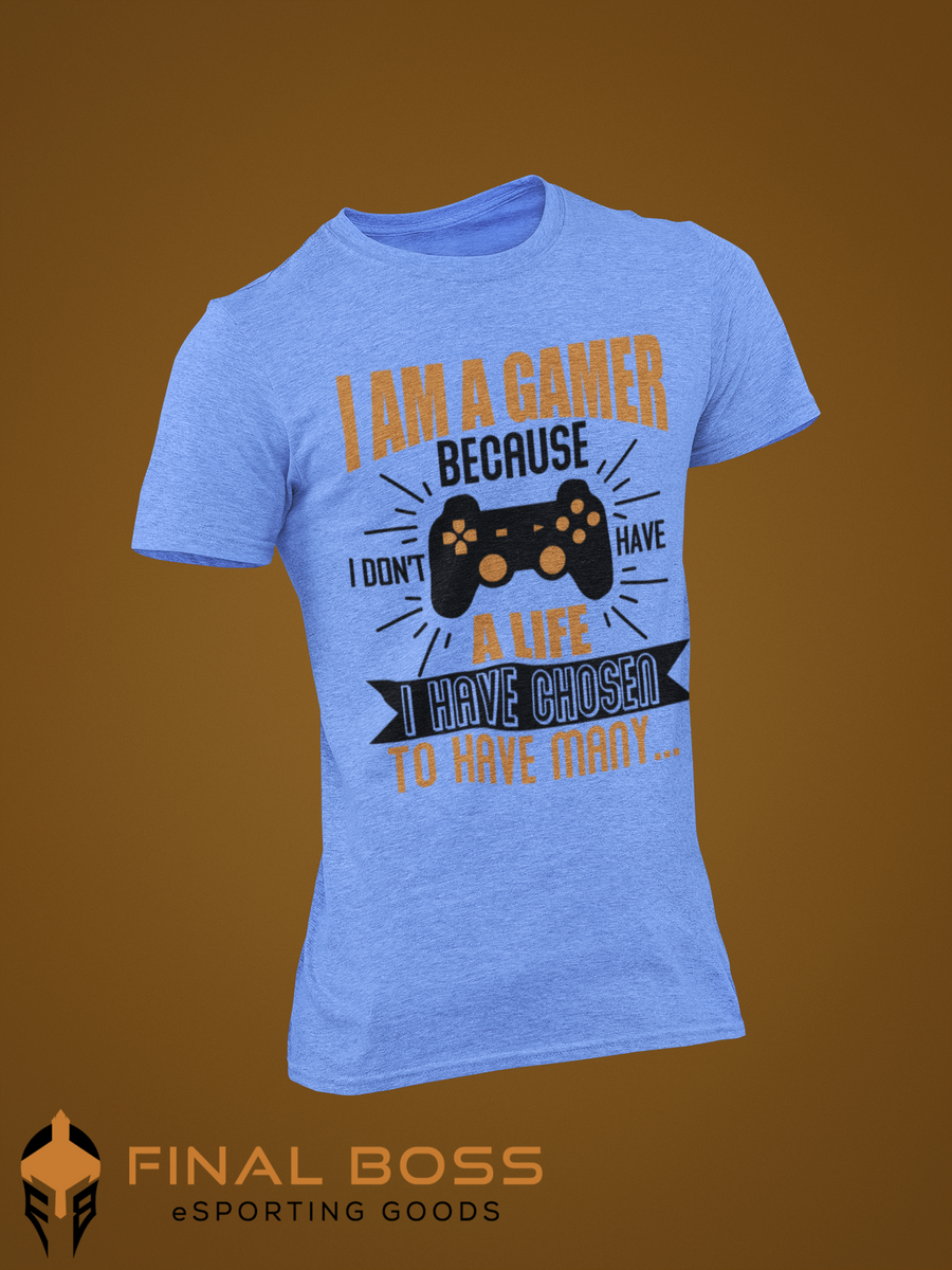 I am a gamer because I don't have a life...